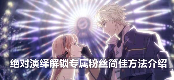 绝对演绎解锁专属粉丝简佳方法介绍